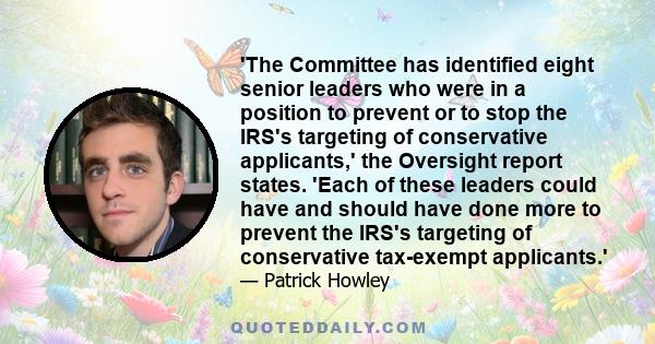 'The Committee has identified eight senior leaders who were in a position to prevent or to stop the IRS's targeting of conservative applicants,' the Oversight report states. 'Each of these leaders could have and should