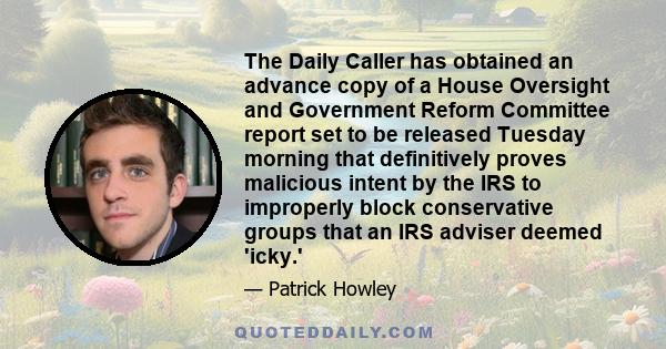 The Daily Caller has obtained an advance copy of a House Oversight and Government Reform Committee report set to be released Tuesday morning that definitively proves malicious intent by the IRS to improperly block