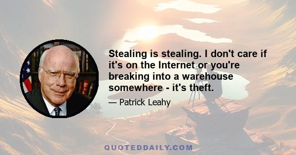 Stealing is stealing. I don't care if it's on the Internet or you're breaking into a warehouse somewhere - it's theft.