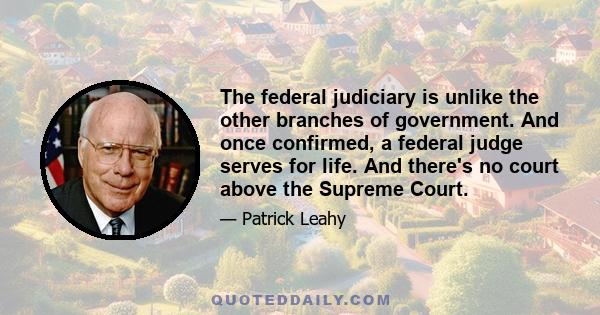 The federal judiciary is unlike the other branches of government. And once confirmed, a federal judge serves for life. And there's no court above the Supreme Court.