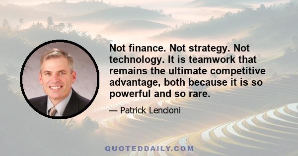 Not finance. Not strategy. Not technology. It is teamwork that remains the ultimate competitive advantage, both because it is so powerful and so rare.