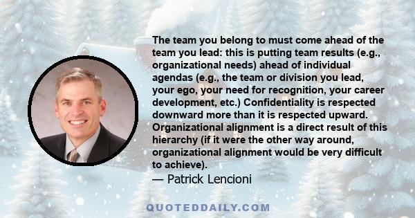 The team you belong to must come ahead of the team you lead: this is putting team results (e.g., organizational needs) ahead of individual agendas (e.g., the team or division you lead, your ego, your need for