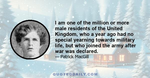 I am one of the million or more male residents of the United Kingdom, who a year ago had no special yearning towards military life, but who joined the army after war was declared.