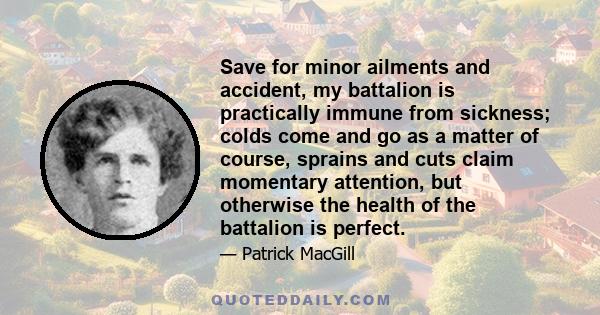 Save for minor ailments and accident, my battalion is practically immune from sickness; colds come and go as a matter of course, sprains and cuts claim momentary attention, but otherwise the health of the battalion is