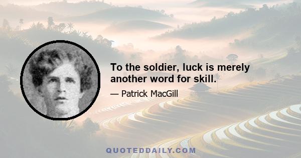 To the soldier, luck is merely another word for skill.