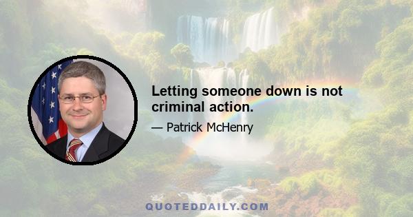 Letting someone down is not criminal action.