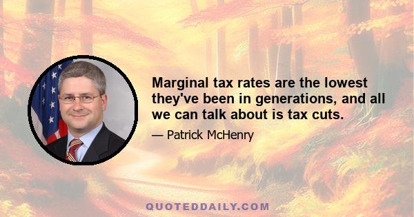 Marginal tax rates are the lowest they've been in generations, and all we can talk about is tax cuts.