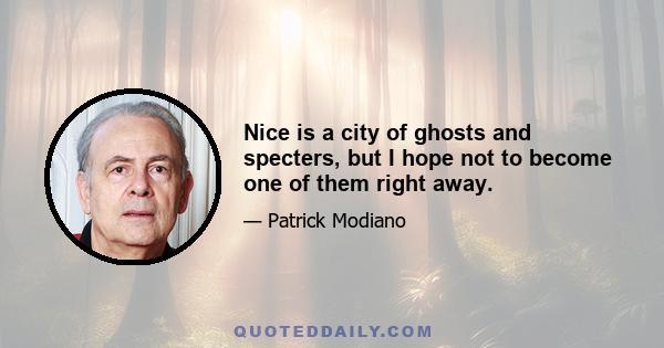 Nice is a city of ghosts and specters, but I hope not to become one of them right away.