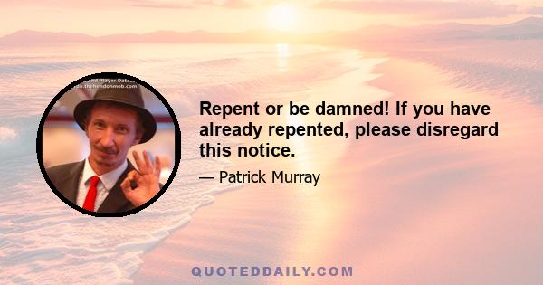 Repent or be damned! If you have already repented, please disregard this notice.