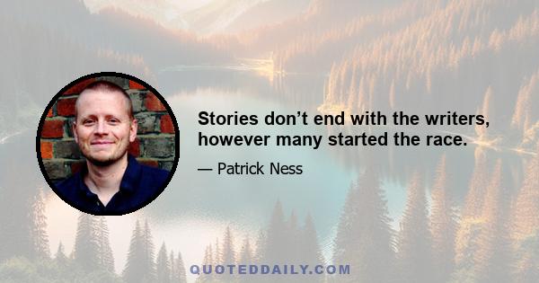 Stories don’t end with the writers, however many started the race.