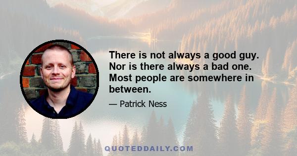 There is not always a good guy. Nor is there always a bad one. Most people are somewhere in between.