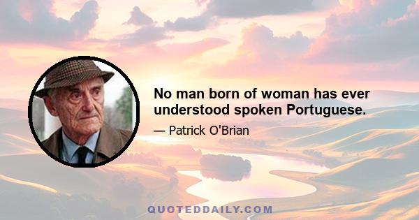 No man born of woman has ever understood spoken Portuguese.