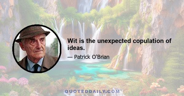 Wit is the unexpected copulation of ideas.