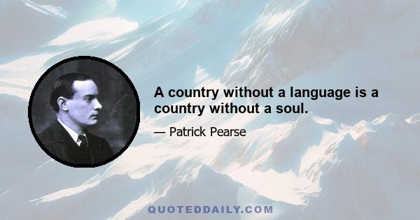 A country without a language is a country without a soul.