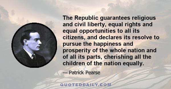 The Republic guarantees religious and civil liberty, equal rights and equal opportunities to all its citizens, and declares its resolve to pursue the happiness and prosperity of the whole nation and of all its parts,