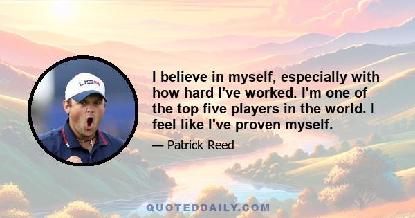 I believe in myself, especially with how hard I've worked. I'm one of the top five players in the world. I feel like I've proven myself.