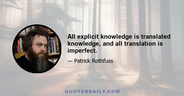 All explicit knowledge is translated knowledge, and all translation is imperfect.