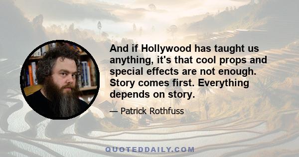 And if Hollywood has taught us anything, it's that cool props and special effects are not enough. Story comes first. Everything depends on story.