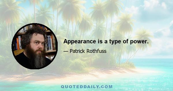 Appearance is a type of power.