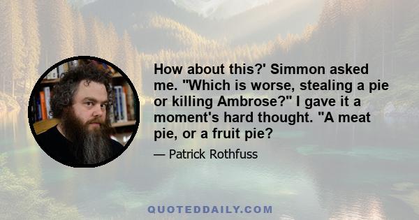 How about this?' Simmon asked me. Which is worse, stealing a pie or killing Ambrose? I gave it a moment's hard thought. A meat pie, or a fruit pie?