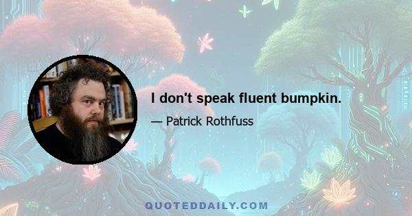 I don't speak fluent bumpkin.