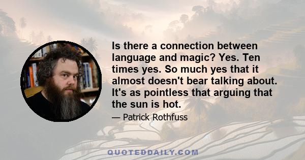 Is there a connection between language and magic? Yes. Ten times yes. So much yes that it almost doesn't bear talking about. It's as pointless that arguing that the sun is hot.