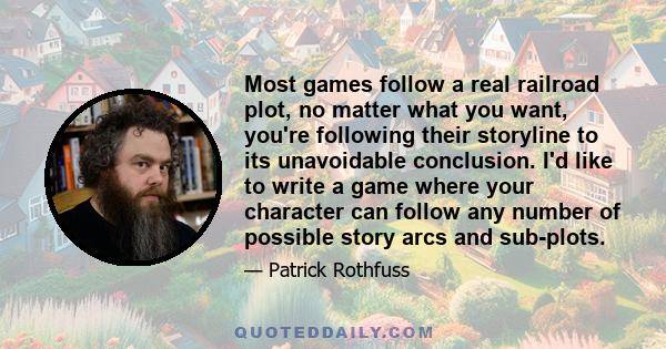 Most games follow a real railroad plot, no matter what you want, you're following their storyline to its unavoidable conclusion. I'd like to write a game where your character can follow any number of possible story arcs 