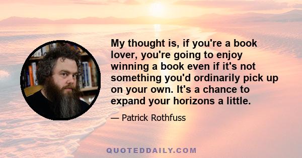 My thought is, if you're a book lover, you're going to enjoy winning a book even if it's not something you'd ordinarily pick up on your own. It's a chance to expand your horizons a little.