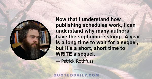 Now that I understand how publishing schedules work, I can understand why many authors have the sophomore slump. A year is a long time to wait for a sequel, but it's a short, short time to WRITE a sequel.