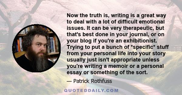 Now the truth is, writing is a great way to deal with a lot of difficult emotional issues. It can be very therapeutic, but that's best done in your journal, or on your blog if you're an exhibitionist. Trying to put a