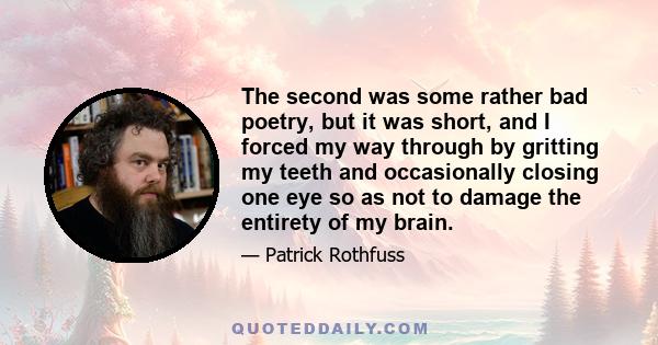 The second was some rather bad poetry, but it was short, and I forced my way through by gritting my teeth and occasionally closing one eye so as not to damage the entirety of my brain.