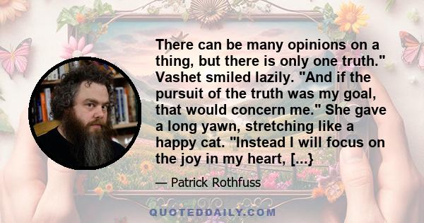 There can be many opinions on a thing, but there is only one truth. Vashet smiled lazily. And if the pursuit of the truth was my goal, that would concern me. She gave a long yawn, stretching like a happy cat. Instead I