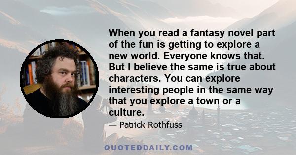 When you read a fantasy novel part of the fun is getting to explore a new world. Everyone knows that. But I believe the same is true about characters. You can explore interesting people in the same way that you explore