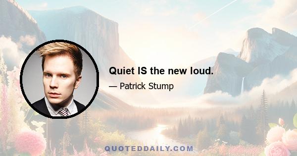 Quiet IS the new loud.