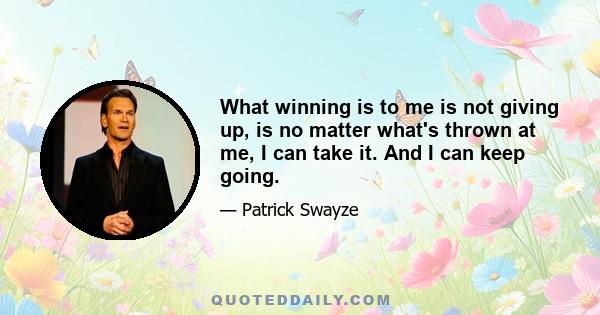 What winning is to me is not giving up, is no matter what's thrown at me, I can take it. And I can keep going.