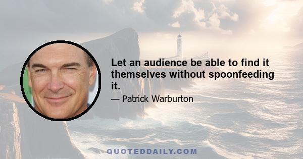 Let an audience be able to find it themselves without spoonfeeding it.