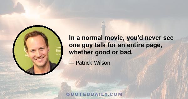 In a normal movie, you'd never see one guy talk for an entire page, whether good or bad.