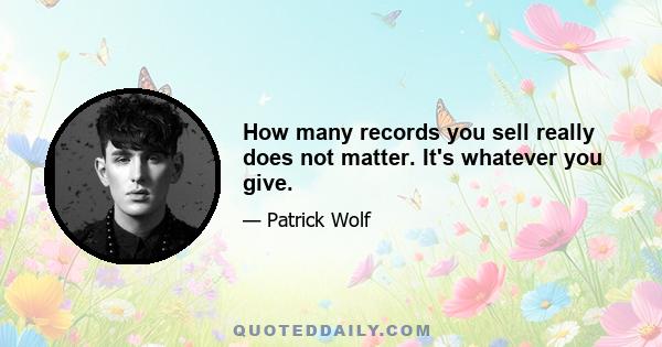 How many records you sell really does not matter. It's whatever you give.