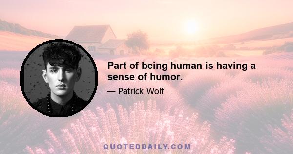 Part of being human is having a sense of humor.