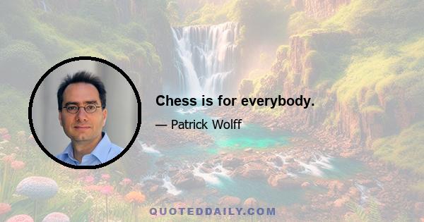 Chess is for everybody.