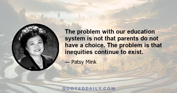 The problem with our education system is not that parents do not have a choice. The problem is that inequities continue to exist.