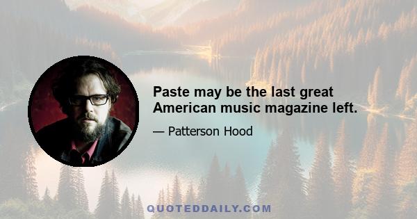 Paste may be the last great American music magazine left.