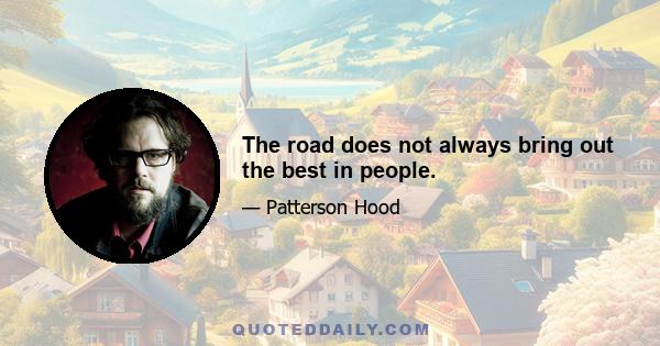 The road does not always bring out the best in people.