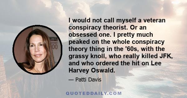 I would not call myself a veteran conspiracy theorist. Or an obsessed one. I pretty much peaked on the whole conspiracy theory thing in the '60s, with the grassy knoll, who really killed JFK, and who ordered the hit on