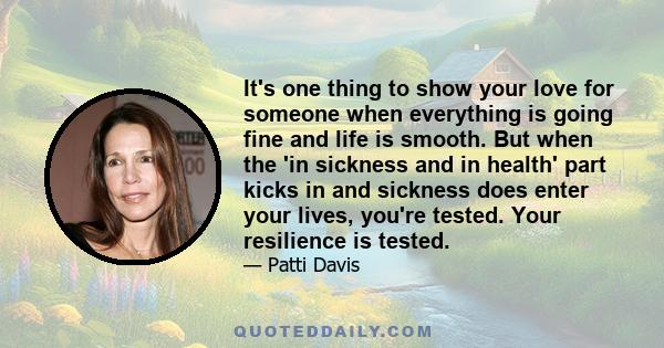 It's one thing to show your love for someone when everything is going fine and life is smooth. But when the 'in sickness and in health' part kicks in and sickness does enter your lives, you're tested. Your resilience is 