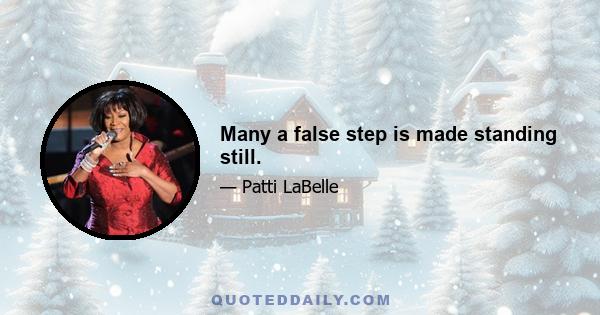 Many a false step is made standing still.