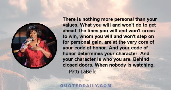 There is nothing more personal than your values. What you will and won't do to get ahead, the lines you will and won't cross to win, whom you will and won't step on for personal gain, are at the very core of your code