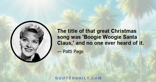 The title of that great Christmas song was 'Boogie Woogie Santa Claus,' and no one ever heard of it.