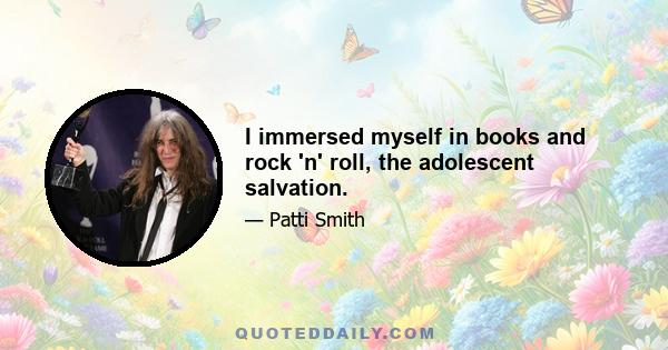 I immersed myself in books and rock 'n' roll, the adolescent salvation.