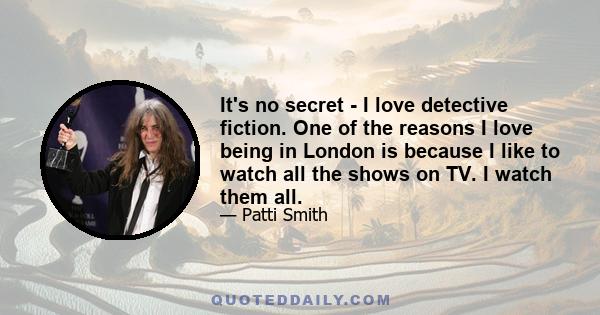 It's no secret - I love detective fiction. One of the reasons I love being in London is because I like to watch all the shows on TV. I watch them all.